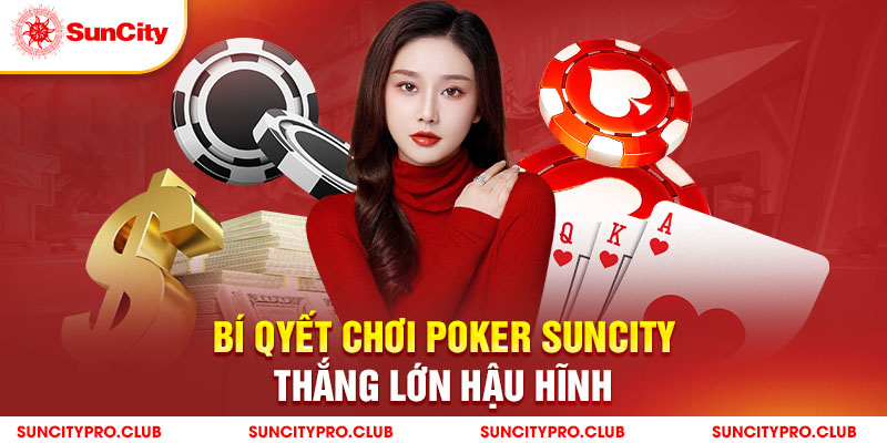 Bí quyết chơi Poker Suncity thắng lớn hậu hĩnh