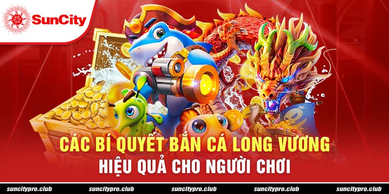 Các bí quyết bắn cá long vương hiệu quả cho người chơi