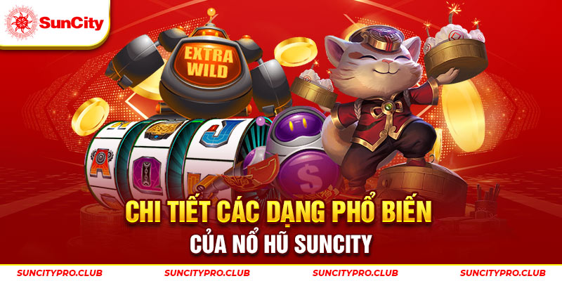 Chi tiết các dạng phổ biến của nổ hũ Suncity