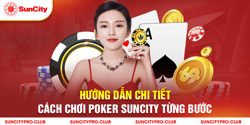 Hướng dẫn chi tiết cách chơi Poker Suncity từng bước