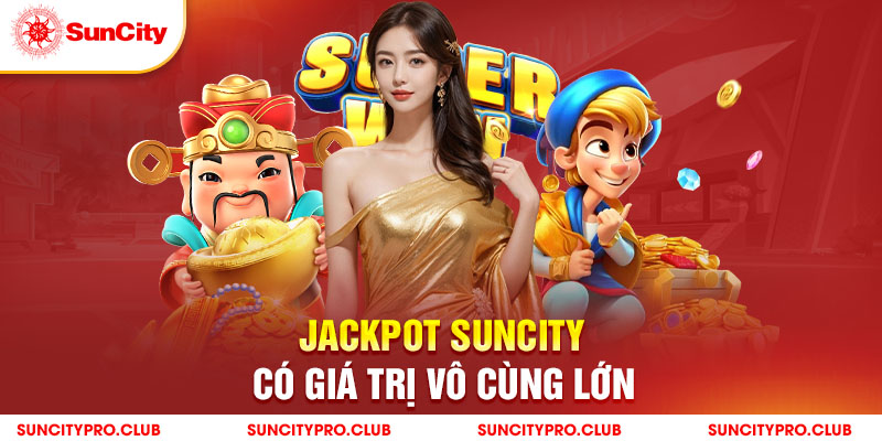 Jackpot Suncity có giá trị vô cùng lớn