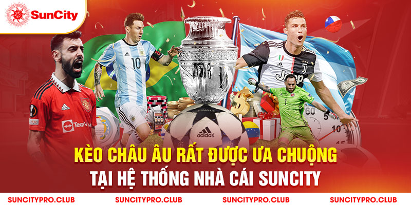 Kèo Châu Âu rất được ưa chuộng tại hệ thống nhà cái Suncity