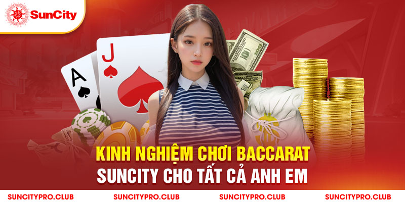 Kinh nghiệm chơi Baccarat Suncity cho tất cả anh em