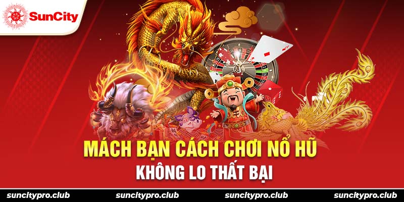 Mách bạn cách chơi nổ hũ không lo thất bại