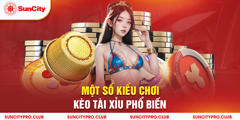 Một số kiểu chơi kèo tài xỉu phổ biến