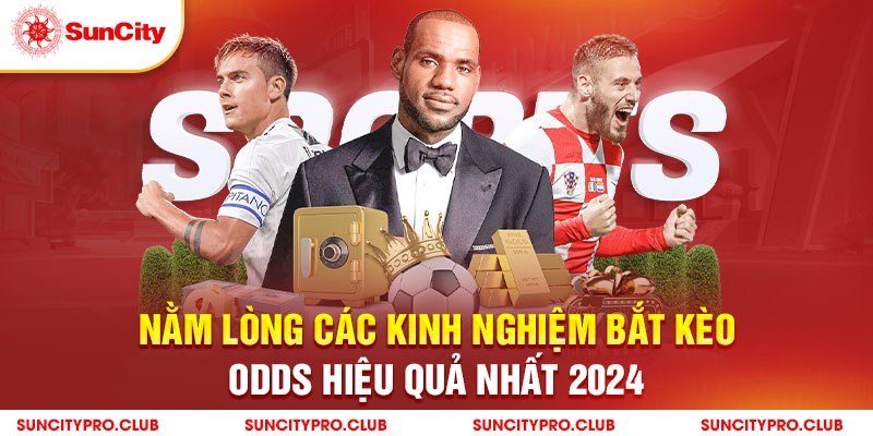 Nằm lòng các kinh nghiệm bắt kèo Odds hiệu quả nhất 2024