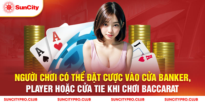 Người chơi có thể đặt cược vào cửa Banker, Player hoặc cửa Tie khi chơi Baccarat