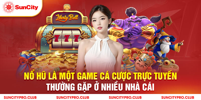 Nổ hũ là một game cá cược trực tuyến thường gặp ở nhiều nhà cái