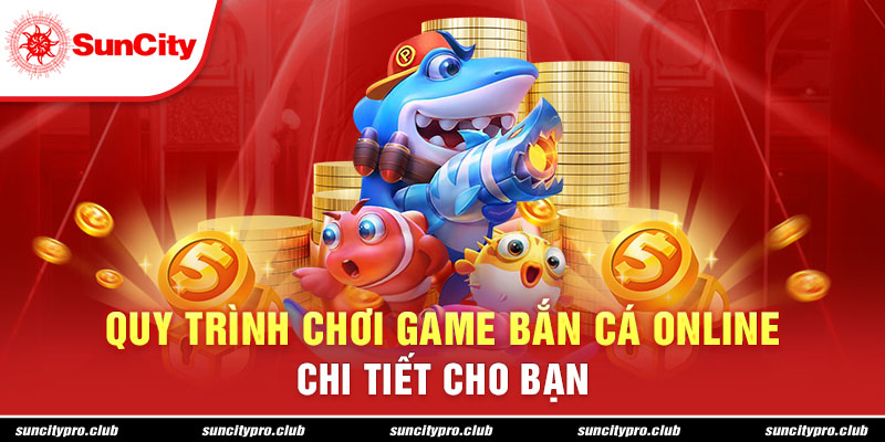 Quy trình chơi game bắn cá online chi tiết cho bạn