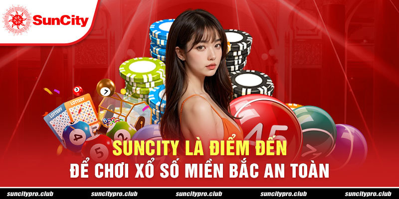 Suncity là điểm đến để chơi xổ số miền Bắc an toàn