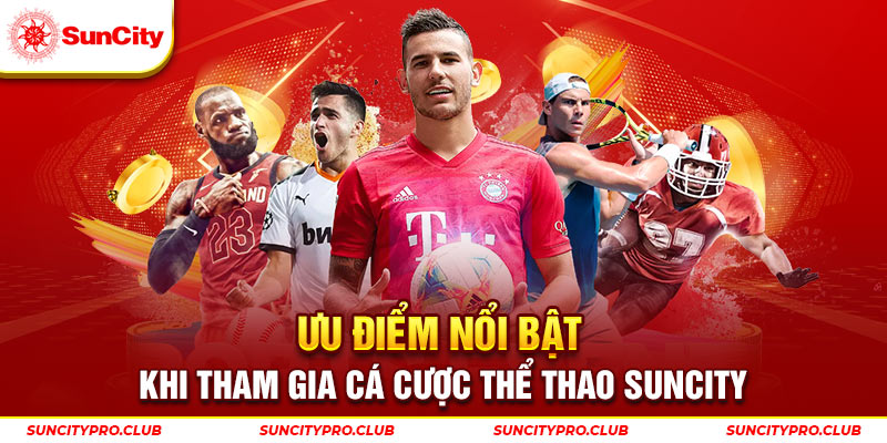 Ưu điểm nổi bật khi tham gia cá cược thể thao Suncity