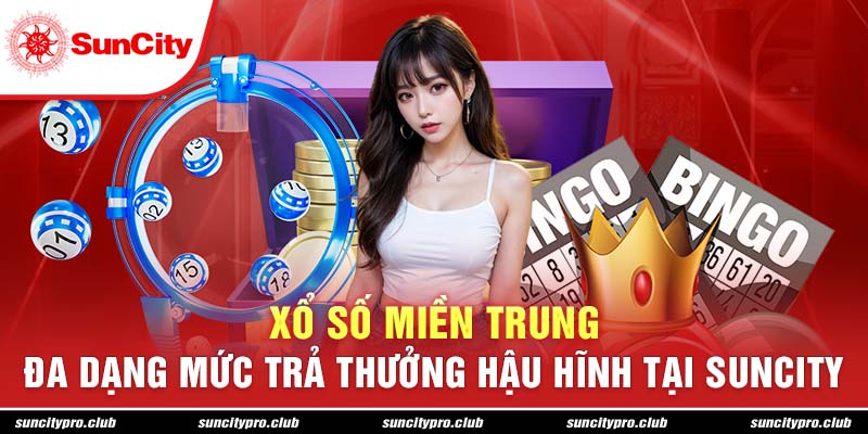 Xổ số miền Trung đa dạng mức trả thưởng hậu hĩnh tại Suncity