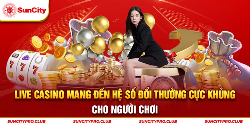 Live casino mang đến hệ số đổi thưởng cực khủng cho người chơi