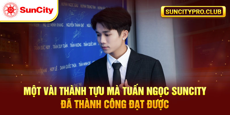 Một vài thành tựu mà Tuấn Ngọc Suncity đã thành công đạt được